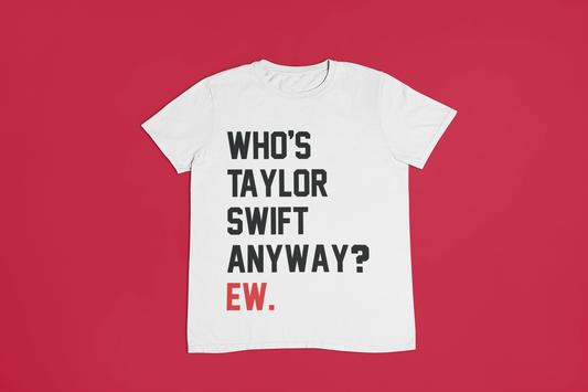 Who's Taylor Swift Anyway? Ew T-Shirt